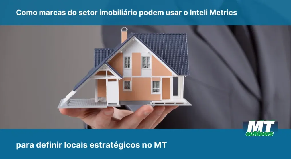 Como marcas do setor imobili&aacute;rio podem usar o Inteli Metrics para definir locais estrat&eacute;gicos no MT