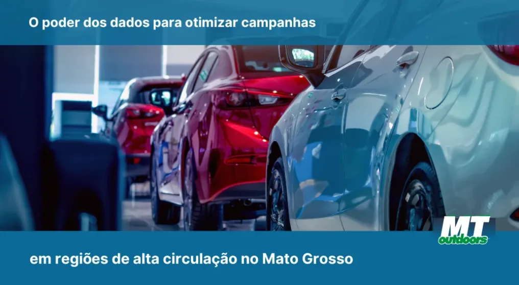 O poder dos dados para otimizar campanhas em regi&otilde;es de alta circula&ccedil;&atilde;o no Mato Grosso