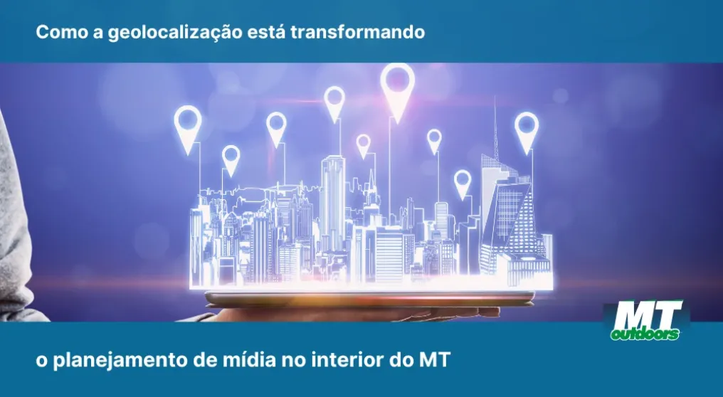 Como a geolocaliza&ccedil;&atilde;o est&aacute; transformando o planejamento de m&iacute;dia no interior do MT