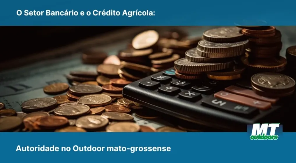 O Setor Banc&aacute;rio e o Cr&eacute;dito Agr&iacute;cola: Autoridade no Outdoor mato-grossense