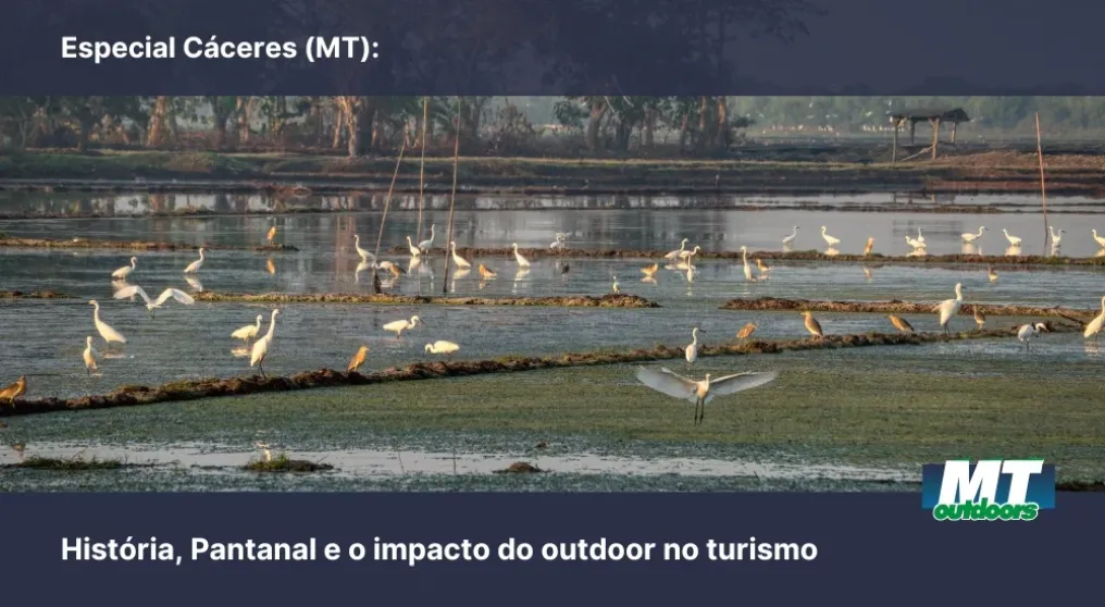 Especial C&aacute;ceres (MT): Hist&oacute;ria, Pantanal e o impacto do outdoor no turismo