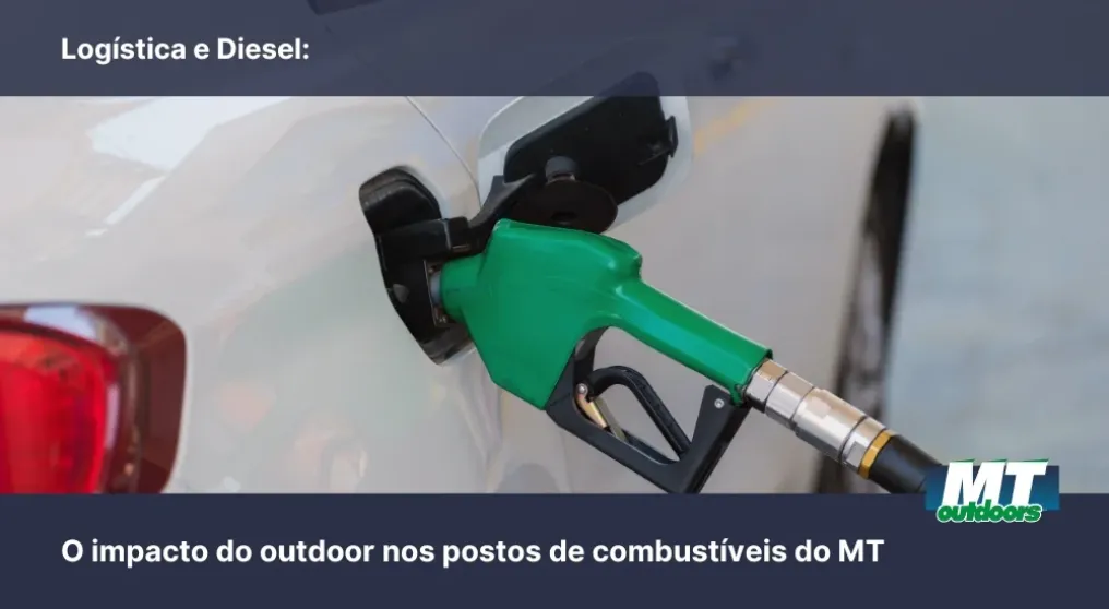 Log&iacute;stica e Diesel: O impacto do outdoor nos postos de combust&iacute;veis do MT