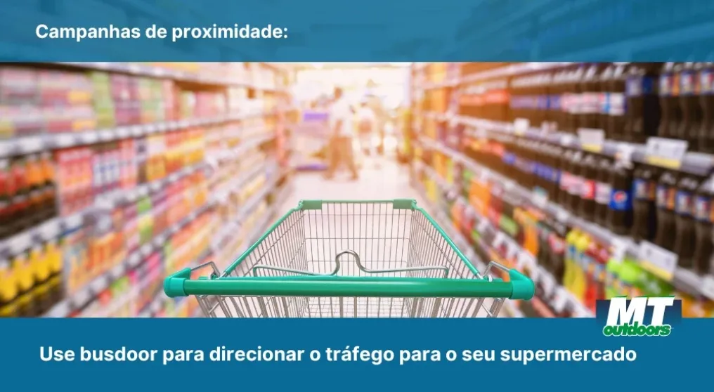 Campanhas de proximidade: Use busdoor para direcionar o tr&aacute;fego para o seu supermercado
