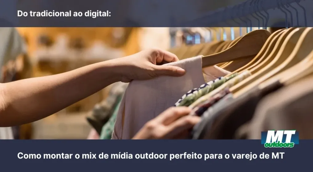 Do tradicional ao digital: Como montar o mix de m&iacute;dia outdoor perfeito para o varejo de MT