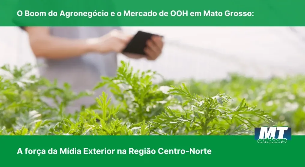 O Boom do Agroneg&oacute;cio e o Mercado de OOH em Mato Grosso: A for&ccedil;a da M&iacute;dia Exterior na Regi&atilde;o Centro-Norte