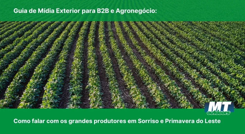 Guia de M&iacute;dia Exterior para B2B e Agroneg&oacute;cio: Como falar com os grandes produtores em Sorriso e Primavera do Leste