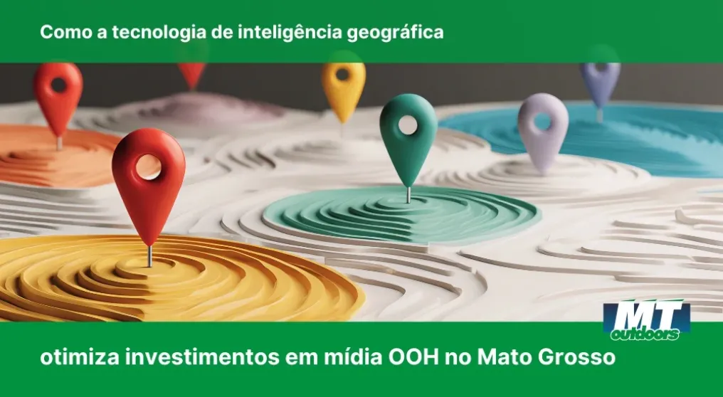 Como a tecnologia de intelig&ecirc;ncia geogr&aacute;fica otimiza investimentos em m&iacute;dia OOH no Mato Grosso