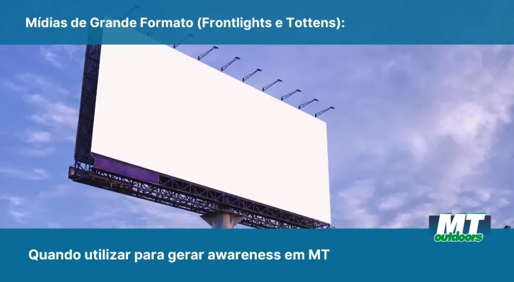 M&iacute;dias de Grande Formato (Frontlights e Tottens): Quando utilizar para gerar awareness em MT