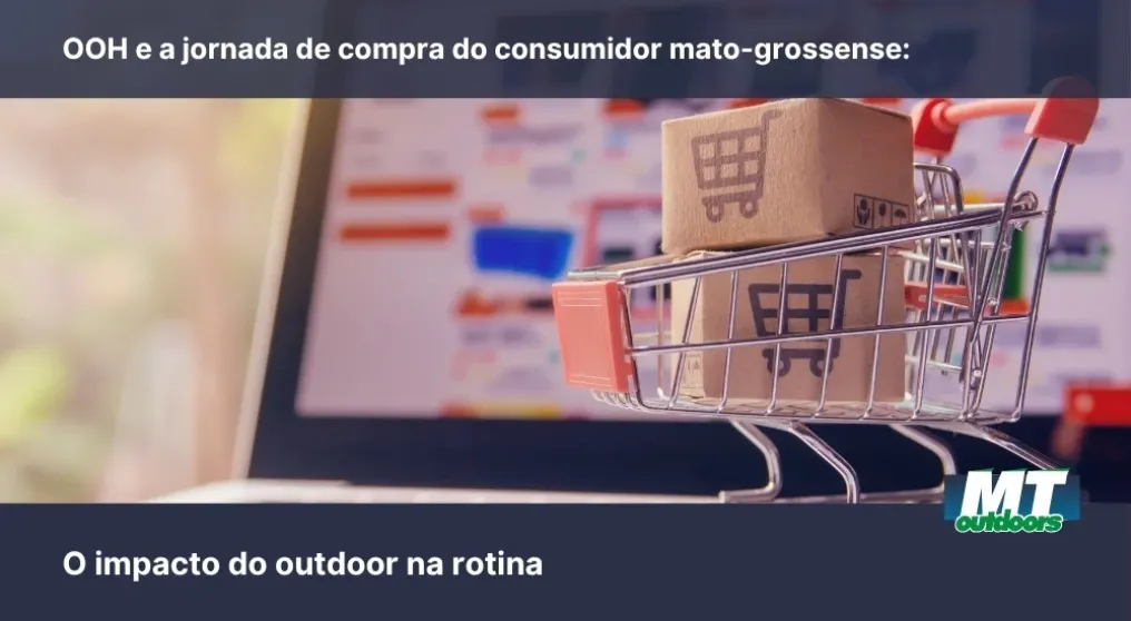OOH e a jornada de compra do consumidor mato-grossense: O impacto do outdoor na rotina