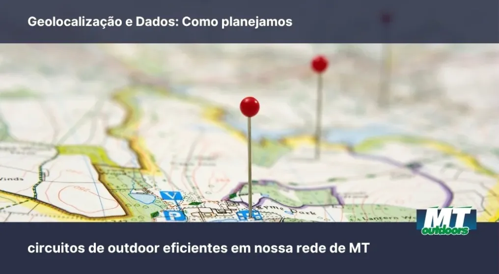 Geolocaliza&ccedil;&atilde;o e Dados: Como planejamos circuitos de outdoor eficientes em nossa rede de MT