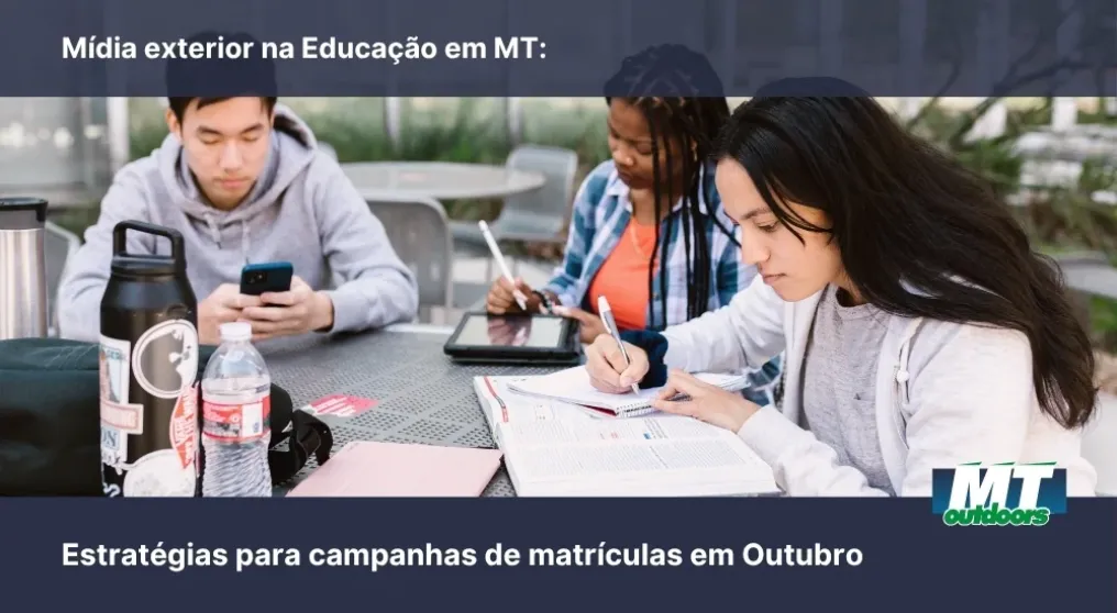 M&iacute;dia exterior na Educa&ccedil;&atilde;o em MT: Estrat&eacute;gias para campanhas de matr&iacute;culas em Outubro