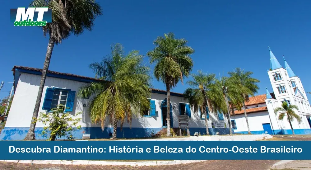 Descubra Diamantino: Hist&oacute;ria e Beleza do Centro-Oeste Brasileiro