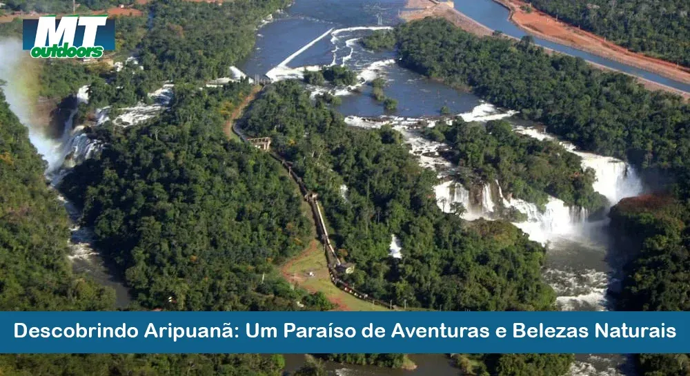 Descobrindo Aripuan&atilde;: Um Para&iacute;so de Aventuras e Belezas Naturais